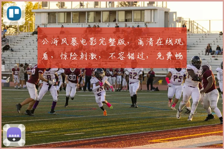 公海风暴电影完整版，高清在线观看，惊险刺激，不容错过，免费畅享